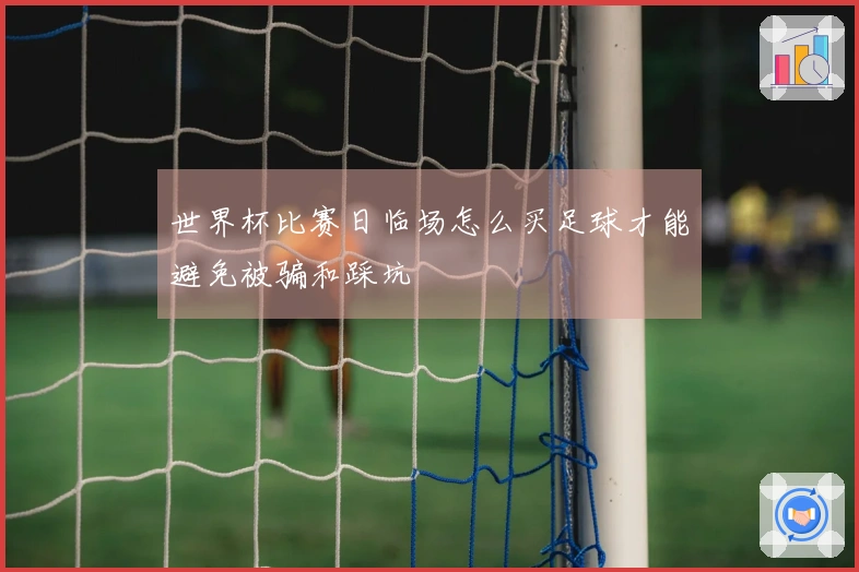 世界杯比赛日临场怎么买足球才能避免被骗和踩坑