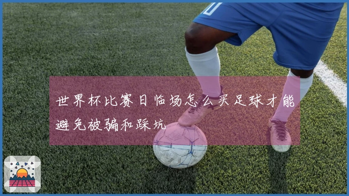 世界杯比赛日临场怎么买足球才能避免被骗和踩坑