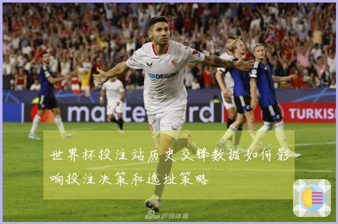 世界杯投注站历史交锋数据如何影响投注决策和选址策略